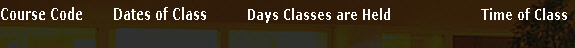 Course Code	     Dates of Class	       Days Classes are Held	                 Time of Class
